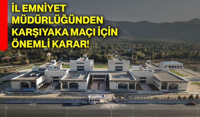 İl Emniyet Müdürlüğünden Karşıyaka maçı için önemli karar!