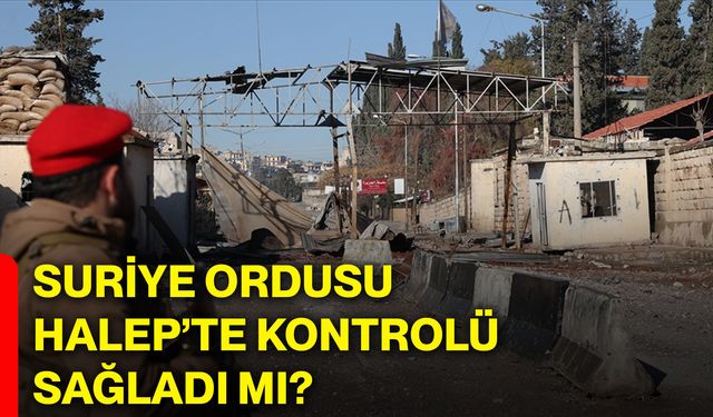 Suriye ordusu Halep’te kontrolü sağladı mı?