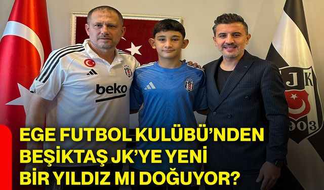 Ege Futbol Kulübü’nden Beşiktaş JK’ye yeni bir yıldız mı doğuyor?