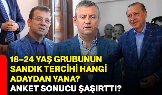 18–24 yaş grubunun sandık tercihi hangi adaydan yana? Anket sonucu şaşırttı!