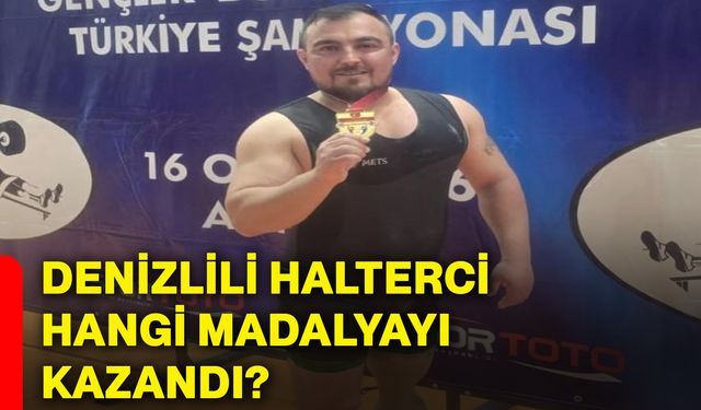 Denizlili halterci hangi madalyayı kazandı?