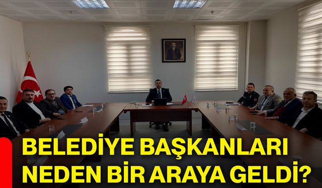 Belediye başkanları neden bir araya geldi?