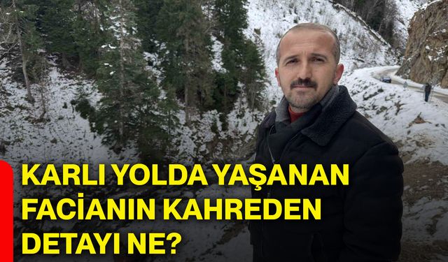Karlı yolda yaşanan facianın kahreden detayı ne?