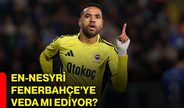 En-Nesyri Fenerbahçe’ye veda mı ediyor?