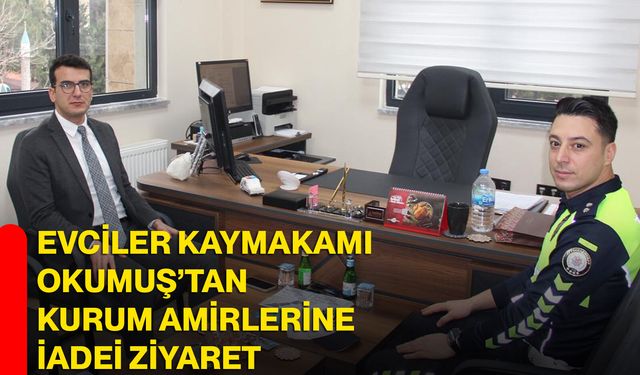 Evciler Kaymakamı Okumuş’tan kurum amirlerine iadei ziyaret