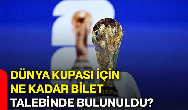 Dünya kupası için ne kadar bilet talebinde bulunuldu?