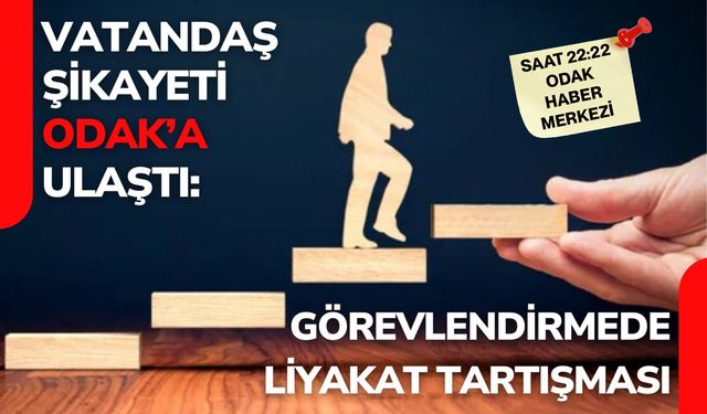 Vatandaş şikayeti ODAK’a ulaştı: Görevlendirmede liyakat tartışması
