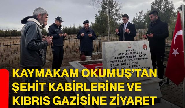 Kaymakam Okumuş’tan Şehit Kabirlerine ve Kıbrıs Gazisine Ziyaret