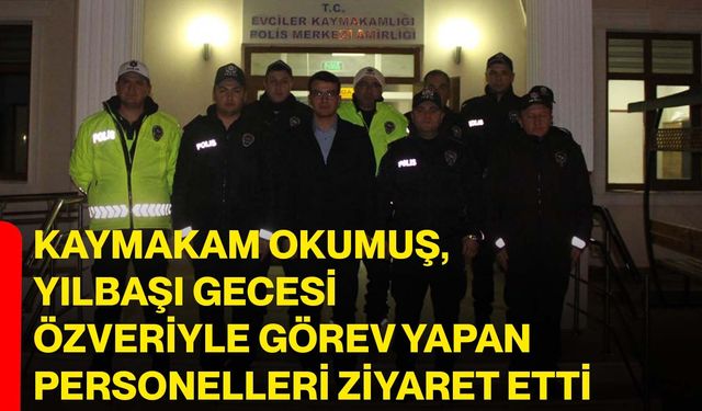 Kaymakam Okumuş, yılbaşı gecesi özveriyle görev yapan personelleri ziyaret etti
