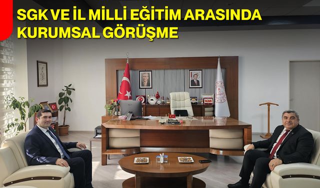 SGK ve İl Milli Eğitim Arasında Kurumsal Görüşme
