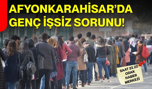Afyonkarahisar’da genç işsiz sorunu!