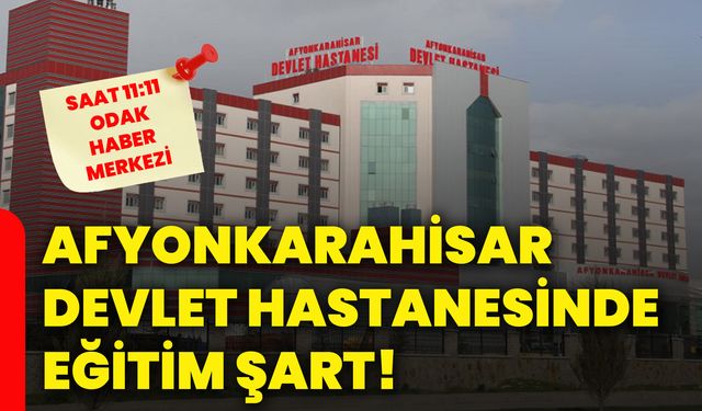 Afyonkarahisar Devlet Hastanesinde eğitim şart!