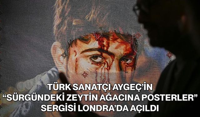 Türk Sanatçı Aygeç’in “Sürgündeki Zeytin Ağacına Posterler” Sergisi Londra’da Açıldı