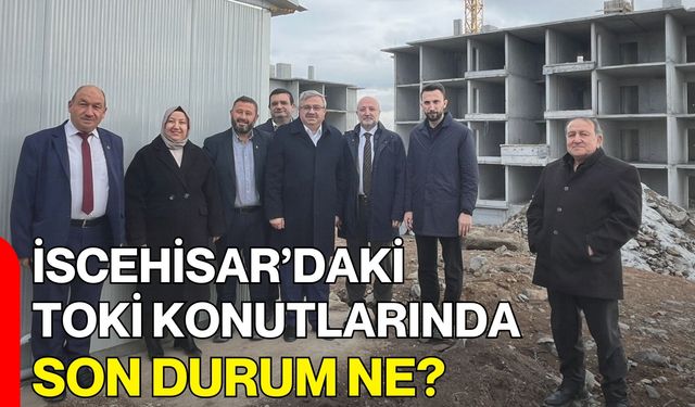 İscehisar’daki Toki Konutlarında Son Durum Ne?