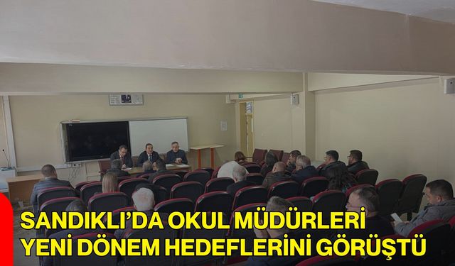 Sandıklı’da Okul Müdürleri Yeni Dönem Hedeflerini Görüştü