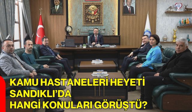 Kamu Hastaneleri Heyeti Sandıklı’da Hangi Konuları Görüştü?