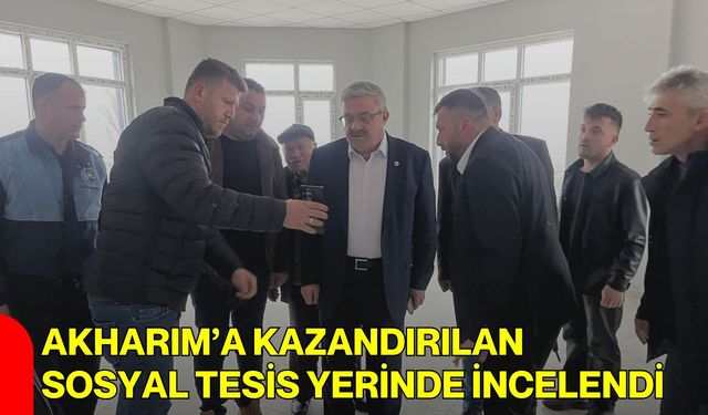 Akharım’a Kazandırılan Sosyal Tesis Yerinde İncelendi