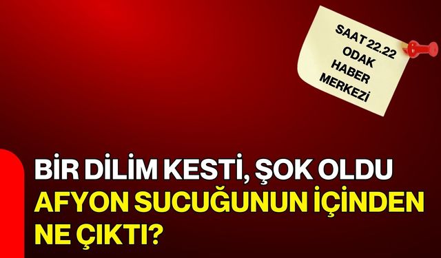 Bir Dilim Kesti, Şok Oldu  Afyon Sucuğunun İçinden Ne Çıktı?