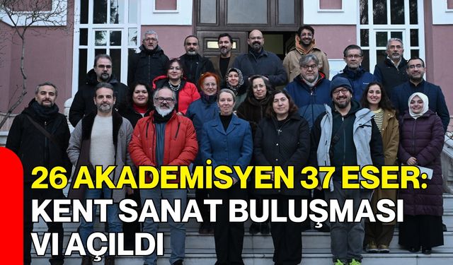 26 Akademisyen, 37 Eser: Kent Sanat Buluşması VI Açıldı