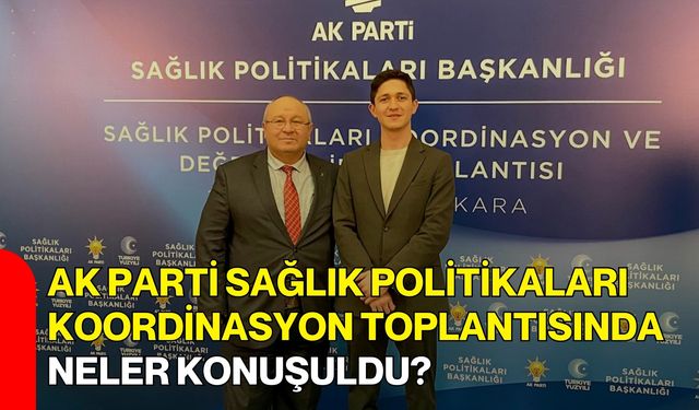 AK Parti Sağlık Politikaları Koordinasyon Toplantısında Neler Konuşuldu?