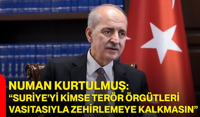 “Suriye’yi Kimse Terör Örgütleri Vasıtasıyla Zehirlemeye Kalkmasın”