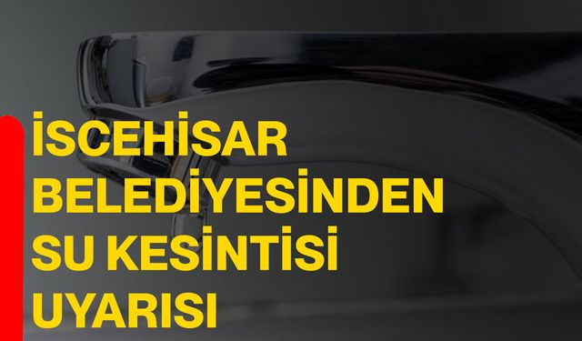 İscehisar Belediyesi’nden Su Kesintisi Uyarısı