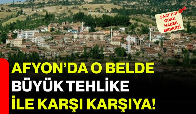 Afyon’da O Belde Büyük Tehlike ile Karşı Karşıya!