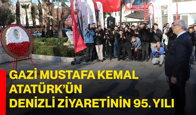 Gazi Mustafa Kemal Atatürk’ün Denizli Ziyaretinin 95. Yılı