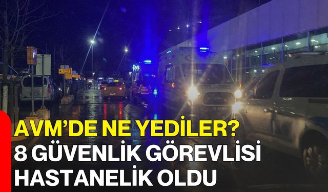 Avm’de Ne Yediler? 8 Güvenlik Görevlisi Hastanelik Oldu