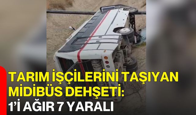 Tarım İşçilerini Taşıyan Midibüs Dehşeti: 1’i Ağır 7 Yaralı
