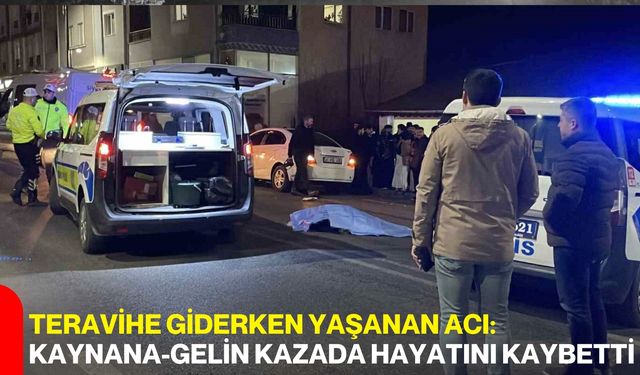 Teravihe Giderken Yaşanan Acı: Kaynana-Gelin Kazada Hayatını Kaybetti