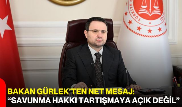 Bakan Gürlek’ten net mesaj:  “Savunma hakkı tartışmaya açık değil”