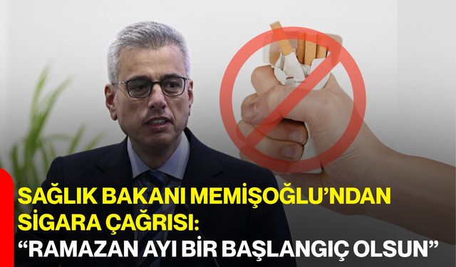 Sağlık Bakanı Memişoğlu’ndan Sigara Çağrısı: “Ramazan Ayı Bir Başlangıç Olsun”