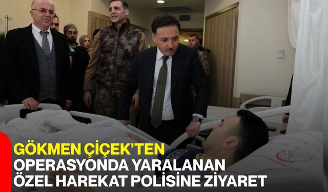 Gökmen Çiçek'ten Operasyonda Yaralanan Özel Harekat Polisine Ziyaret