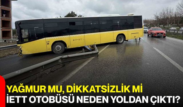 Yağmur Mu, Dikkatsizlik Mi, İETT Otobüsü Neden Yoldan Çıktı?