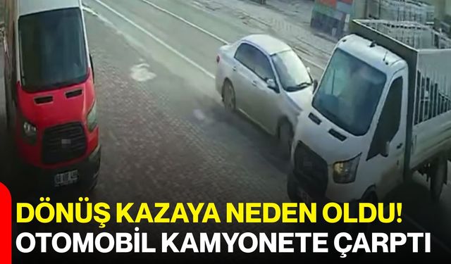Dönüş Kazaya Neden Oldu! Otomobil Kamyonete Çarptı