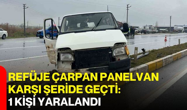 Refüje Çarpan Panelvan Karşı Şeride Geçti: 1 Kişi Yaralandı