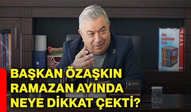 Başkan Özaşkın Ramazan ayında neye dikkat çekti?