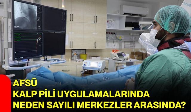 AFSÜ, Kalp Pili Uygulamalarında Neden Sayılı Merkezler Arasında?