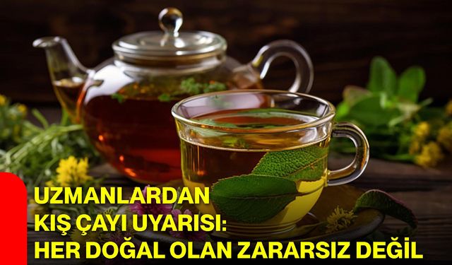 Uzmanlardan Kış Çayı Uyarısı: Her Doğal Olan Zararsız Değil