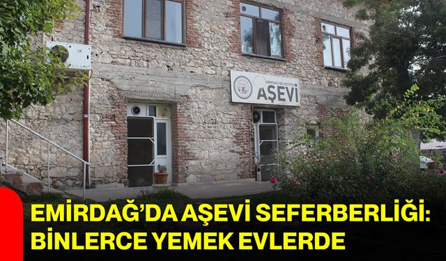 Emirdağ’da Aşevi Seferberliği: Binlerce Yemek Evlerde