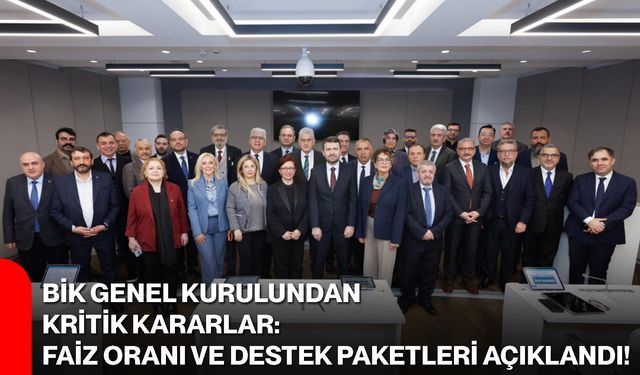BİK Genel Kurulundan Kritik Kararlar: Faiz Oranı ve Destek Paketleri Açıklandı!
