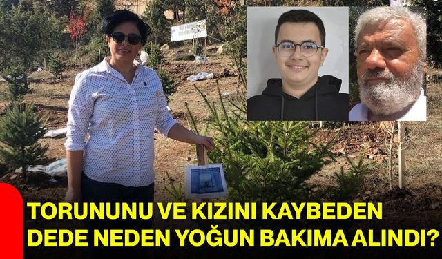 Torununu ve Kızını Kaybeden Dede Neden Yoğun Bakıma Alındı?