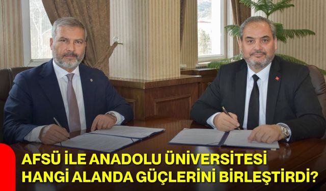 AFSÜ ile Anadolu Üniversitesi Hangi Alanda Güçlerini Birleştirdi?