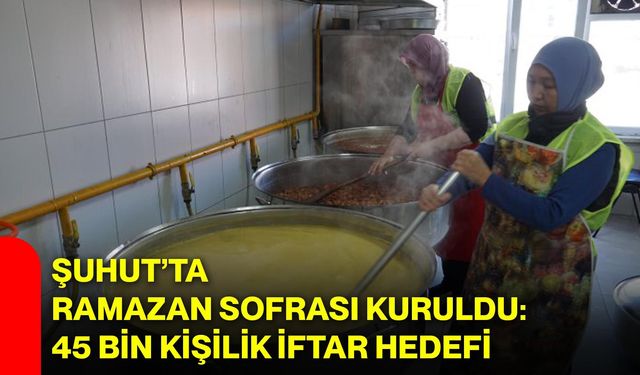 Şuhut’ta Ramazan Sofrası Kuruldu: 45 Bin Kişilik İftar Hedefi