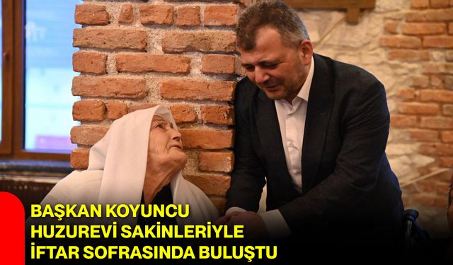 Başkan Koyuncu Huzurevi Sakinleriyle İftar Sofrasında Buluştu