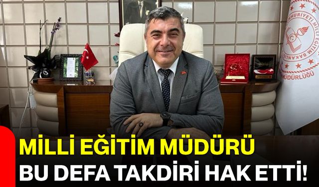 Milli Eğitim Müdürü Bu Defa Takdiri Hak Etti!