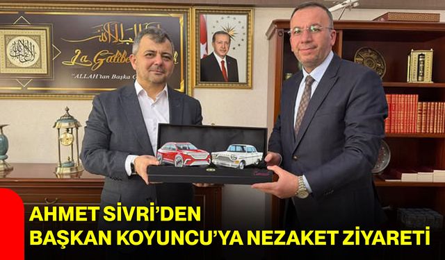 Ahmet Sivri’den Başkan Koyuncu’ya Nezaket Ziyareti