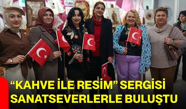 “Kahve ile Resim” Sergisi Sanatseverlerle Buluştu