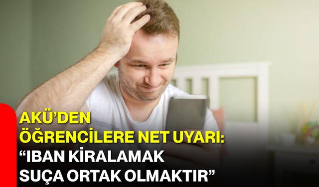 AKÜ’den Öğrencilere Net Uyarı: “IBAN Kiralamak Suça Ortak Olmaktır”